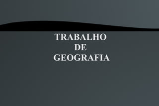 TRABALHO  DE  GEOGRAFIA 