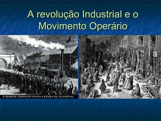 A revolução Industrial e o
   Movimento Operário
 