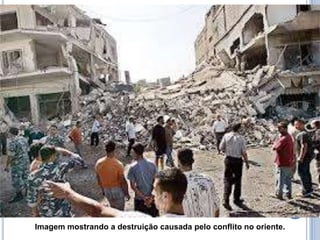 Imagem mostrando a destruição causada pelo conflito no oriente.
 