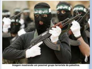 Imagem mostrando um possível grupo terrorista da palestina.
 