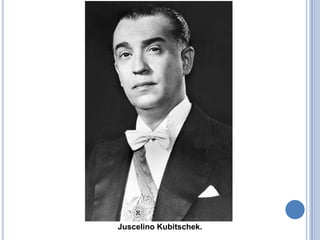 Juscelino Kubitschek.
 