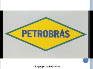 1º Logotipo da Petrobrás.
 