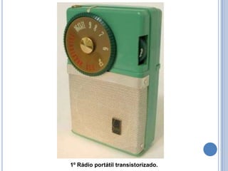 1º Rádio portátil transistorizado.
 