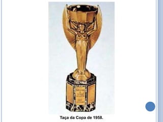 Taça da Copa de 1958.
 