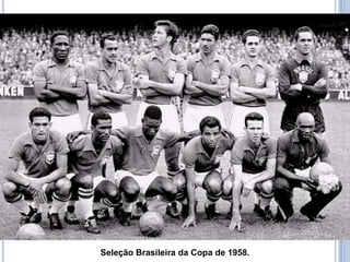 Seleção Brasileira da Copa de 1958.
 