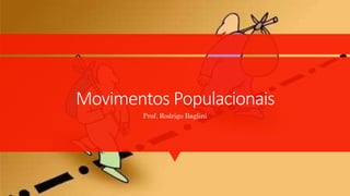 Movimentos Populacionais
Prof. Rodrigo Baglini
 