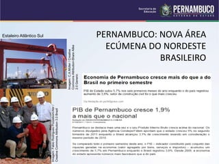 PERNAMBUCO: NOVA ÁREA
ECÚMENA DO NORDESTE
BRASILEIRO
Estaleiro Atlântico Sul
Imagem:
C.A.Müller
/
Creative
Commons
Attribution-Share
Alike
2.0
Generic
Imagem:
Fabio
Rodrigues
Pozzebom/Abr
/
Creative
Commons
Attribution
3.0
Brazil
 