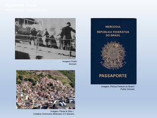 GEOGRAFIA, 1º ano
Movimentos Populacionais
Imagem: Polícia Federal do Brasil /
Public Domain.
Imagem:Public
Domain.
Imagem: Paula le Dieu /
Creative Commons Attribution 2.0 Generic.
 