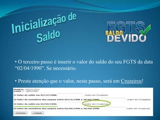  Não se esqueça que o valor será em Cruzados!Inicialização de Saldo O segundo passo é o somatório dos saques entre as datas assinaladas abaixo. Se necessário.