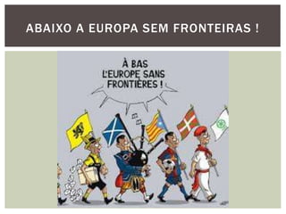 ABAIXO A EUROPA SEM FRONTEIRAS !

 