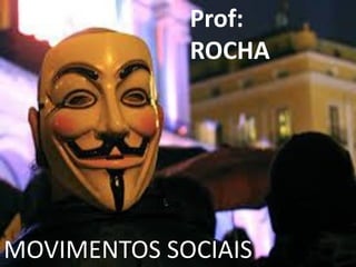 MOVIMENTOS SOCIAIS
Prof:
ROCHA
 