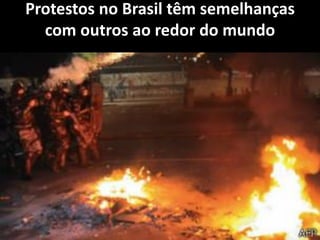 Protestos no Brasil têm semelhanças
com outros ao redor do mundo
 