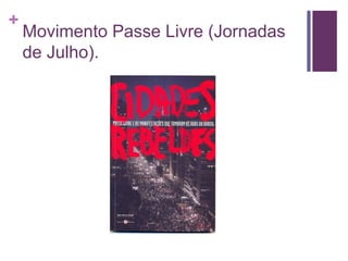 + 
Movimento Passe Livre (Jornadas 
de Julho). 
