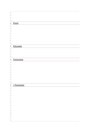 o 
o 
o 
o 
 Enem 
o 
o 
o 
o 
o 
o 
o 
o 
 Educador 
o 
o 
o 
o 
 Concursos 
o 
o 
o 
o 
o 
o 
o 
o 
o 
 + Pesquisas 
o 
o 
o 
o 
o 
o 
o 
o 
o 
o 
o 
o 
o 
o 
 