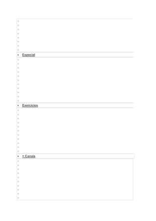 o 
o 
o 
o 
o 
o 
o 
o 
 Especial 
o 
o 
o 
o 
o 
o 
o 
o 
o 
o 
o 
 Exercícios 
o 
o 
o 
o 
o 
o 
o 
o 
o 
o 
o 
 + Canais 
o 
o 
o 
o 
o 
o 
o 
o 
o 
o 
 