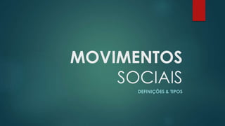 MOVIMENTOS
SOCIAIS
DEFINIÇÕES & TIPOS
 