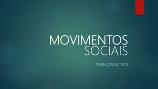 MOVIMENTOS
SOCIAIS
DEFINIÇÕES & TIPOS
 