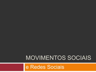 MOVIMENTOS SOCIAIS 
e Redes Sociais 
 