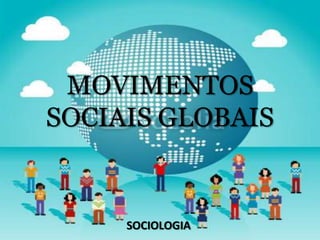 MOVIMENTOS
SOCIAIS GLOBAIS
SOCIOLOGIA
 