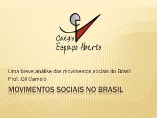 MOVIMENTOS SOCIAIS NO BRASIL
Uma breve análise dos movimentos sociais do Brasil
Prof. Gil Camelo
 