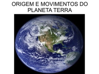 ORIGEM E MOVIMENTOS DO PLANETA TERRA 