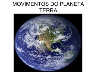 MOVIMENTOS DO PLANETA
       TERRA
 
