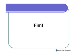 Fim!




       Prof. Ary de Oliveira
 