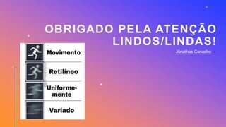 11
OBRIGADO PELA ATENÇÃO
LINDOS/LINDAS!
Jônathas Carvalho
 