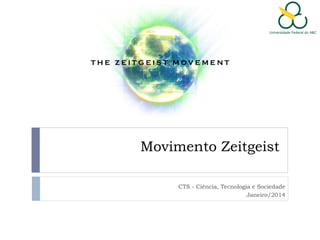 Movimento Zeitgeist
CTS - Ciência, Tecnologia e Sociedade
Janeiro/2014

 