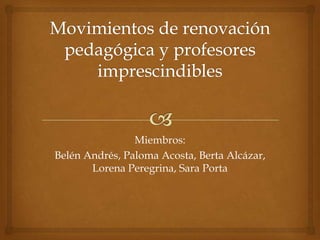 Miembros:
Belén Andrés, Paloma Acosta, Berta Alcázar,
       Lorena Peregrina, Sara Porta
 