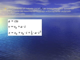 <ul><li>Habitualmente, el instante inicial  se toma como cero, quedando las fórmulas del movimiento rectilíneo uniformemen...