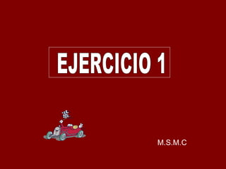 EJERCICIO 1 M.S.M.C 