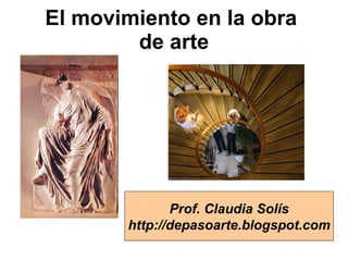El movimiento en la obra  de arte Prof. Claudia Solís http://depasoarte.blogspot.com 
