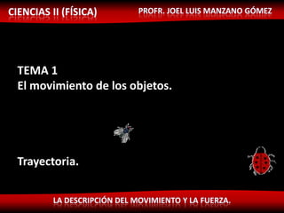 TEMA 1
El movimiento de los objetos.




Trayectoria.
 