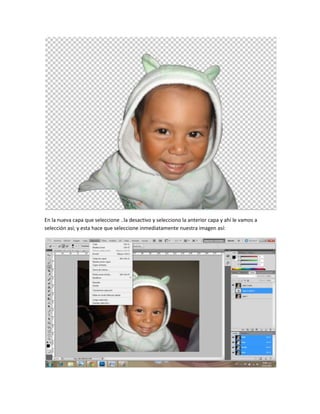 En la nueva capa que seleccione ..la desactivo y selecciono la anterior capa y ahí le vamos a
selección así; y esta hace q...