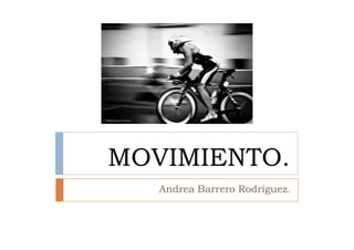 MOVIMIENTO.
   Andrea Barrero Rodríguez.
 