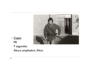 Copia:
f/8
7 segundos
Altura ampliadora 34cm
 