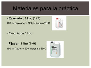 Materiales para la práctica
- Revelador: 1 litro (1+9)
100 ml revelador + 900ml agua a 20ºC
- Paro: Agua 1 litro
- Fijador: 1 litro (1+9)
100 ml fijador + 900ml agua a 20ºC
 