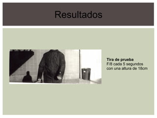 Resultados
Tira de prueba
F/8 cada 5 segundos
con una altura de 18cm
 