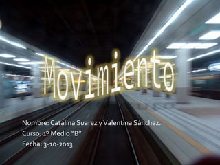 Nombre: Catalina Suarez yValentina Sánchez.
Curso: 1º Medio “B”
Fecha: 3-10-2013
 