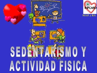 SEDENTARISMO Y  ACTIVIDAD FISICA M.S.P. y B.S. 