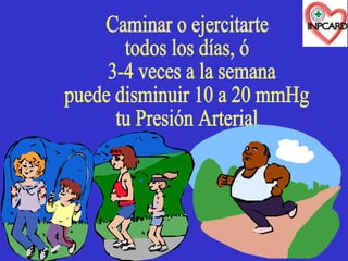 Caminar o ejercitarte todos los días, ó  3-4 veces a la semana puede disminuir 10 a 20 mmHg tu Presión Arterial 