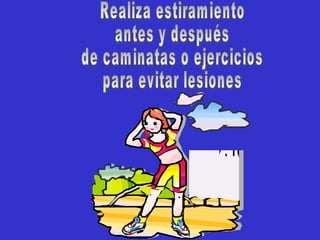 Realiza estiramiento antes y después de caminatas o ejercicios para evitar lesiones 