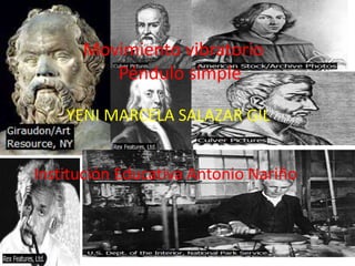 .
s.




Sócrates

            Movimiento vibratorio
               Péndulo simple

           YENI MARCELA SALAZAR GIL


      Institución Educativa Antonio Nariño
 