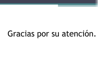 Gracias por su atención. 
