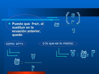Puesto que  f=s/r, al sustituir en la ecuación anterior, queda: como: s/r=v  o lo que   es lo mismo: 