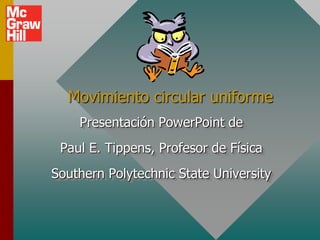Movimiento circular uniforme
    Presentación PowerPoint de
 Paul E. Tippens, Profesor de Física
Southern Polytechnic State University
 