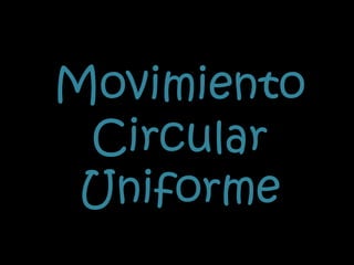 Movimiento
Circular
Uniforme
 