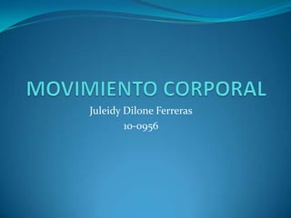MOVIMIENTO CORPORAL JuleidyDiloneFerreras 10-0956 