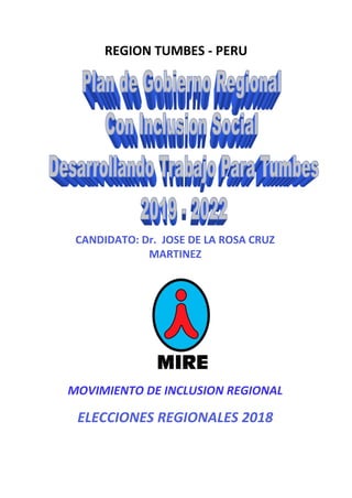 REGION TUMBES - PERU
CANDIDATO: Dr. JOSE DE LA ROSA CRUZ
MARTINEZ
MOVIMIENTO DE INCLUSION REGIONAL
ELECCIONES REGIONALES 2018
 